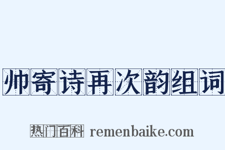 帅寄诗再次韵组词是什么意思的图片